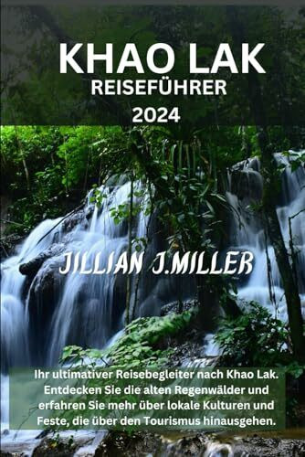 KHAO LAK REISEFÜHRER 2024.: Ihr ultimativer Reisebegleiter nach Khao Lak. Entdecken Sie die alten Regenwälder und erfahren Sie mehr über lokale Kulturen und Feste, die über den Tourismus hinausgehen.