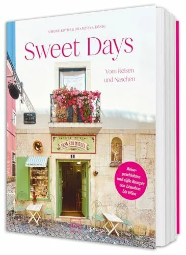SWEET DAYS: Vom Reisen & Naschen – Backrezepte aus Europa – Kuchen & süße Klassiker für echtes Urlaubsgefühl