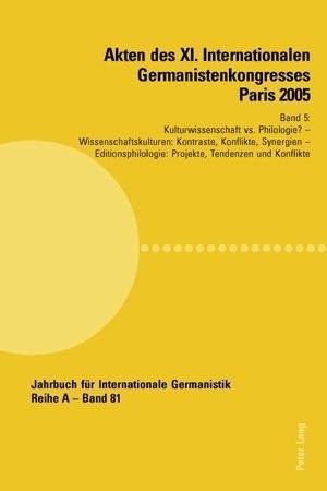 Akten des XI. Internationalen Germanistenkongresses Paris 2005. «Germanistik im Konflikt der Kulture