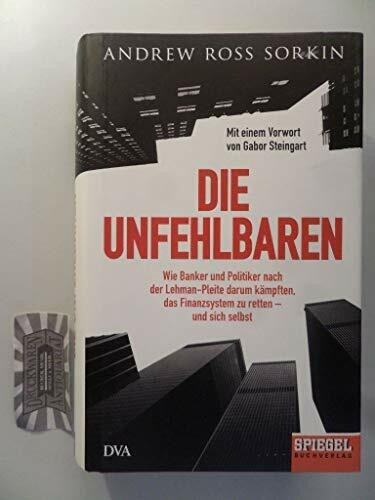 Die Unfehlbaren: Wie Banker und Politiker nach der Lehman-Pleite darum kämpften, das Finanzsystem zu retten – und sich selbst. - Ein SPIEGEL-Buch: Wie ... für den BBC Samuel Johnson Prize 2010