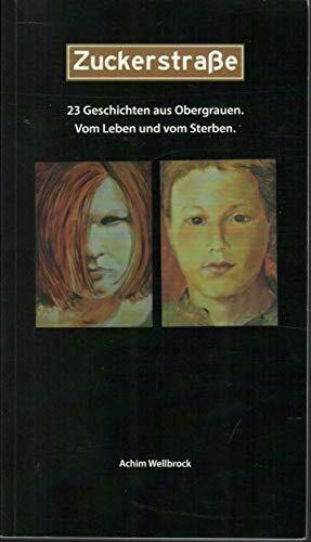 Zuckerstraße: 23 Geschichten aus Obergrauen. Vom Leben und Sterben