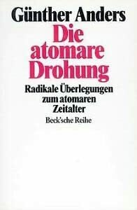 Die atomare Drohung: Radikale Überlegungen zum atomaren Zeitalter (Beck'sche Reihe)