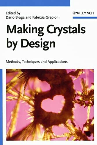 Making Crystals by Design: Methods, Techniques and Applications Making Crystals by Design: Methods, Techniques and Applications