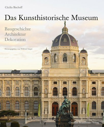 Das Kunsthistorische Museum: Baugeschichte - Architektur - Dekoration