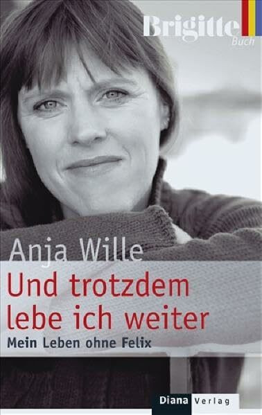 Und trotzdem lebe ich weiter: Mein Leben ohne Felix