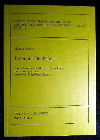Lesen als Bedürfnis: Eine absatzwirtschaftliche Untersuchung der hinter dem Lesen stehenden Bedürfnisstrukturen (Buchwissenschaftliche Beiträge aus dem Deutschen Bucharchiv München)