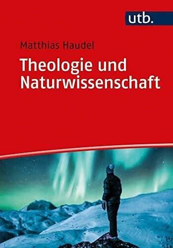 Theologie und Naturwissenschaft: Zur Überwindung von Vorurteilen und zu ganzheitlicher Wirklichkeitserkenntnis - - -