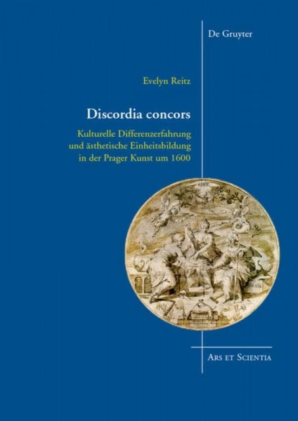 Discordia concors: Kulturelle Differenzerfahrung und ästhetische Einheitsbildung in der Prager Kunst um 1600 (Ars et Scientia, 7)