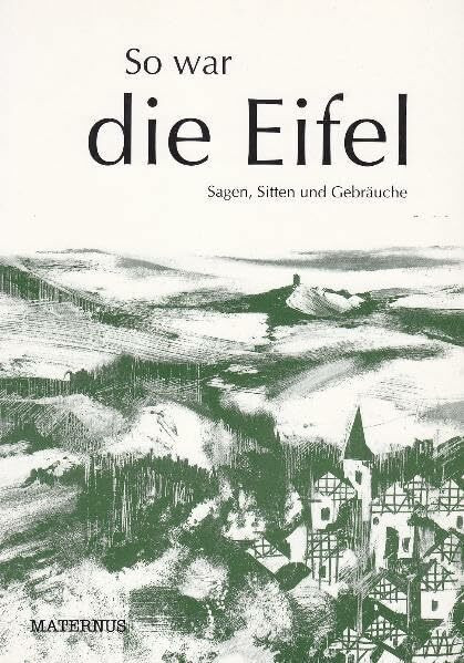 So war die Eifel: Sagen, Sitten und Gebräuche (Edition Rheingold)