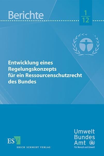 Entwicklung eines Regelungskonzepts für ein Ressourcenschutzrecht des Bundes (Umweltbundesamt Berichte)