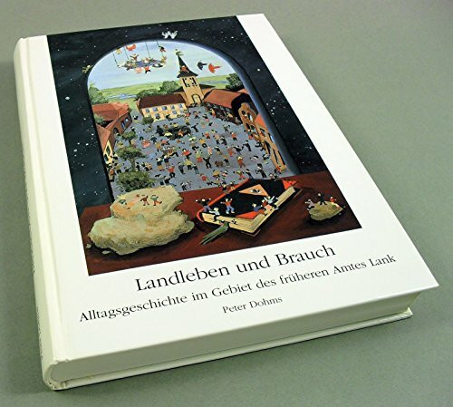 Landleben und Brauch: Alltagsgeschichten im Gebiet des früheren Amtes Lank (Im Rheinbogen / Schriftenreihe des Heimatkreises Lank e.V.)