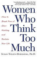 Women Who Think Too Much: How to Break Free of Overthinking and Reclaim Your Life Women Who Think Too Much: How to Break Free of Overthinking and Reclaim Your Life