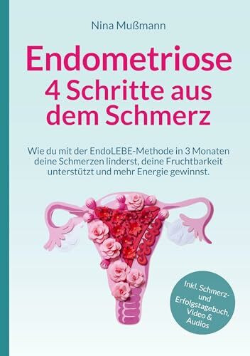 Endometriose - 4 Schritte aus dem Schmerz: Wie du mit der EndoLEBE-Methode in 3 Monaten deine Schmerzen linderst, deine Fruchtbarkeit unterstützt und ... Video, Audios & Schmerz- und Erfolgstagebuch