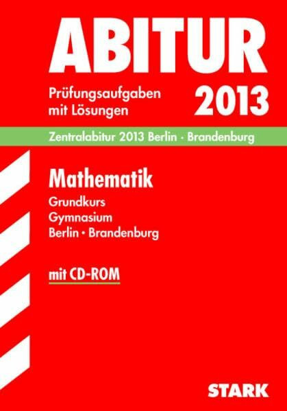 Abitur-Prüfungsaufgaben Gymnasium Berlin/Brandenburg / Zentralabitur Mathematik Grundkurs mit CD-ROM 2013: Prüfungsaufgaben 2009-2012 mit Lösungen.