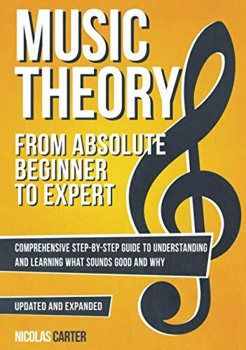 Music Theory: From Beginner to Expert - A Comprehensive Step-By-Step Guide to Understanding and Learning for Any Musician (Essential Learning Tools for Musicians, Band 1)