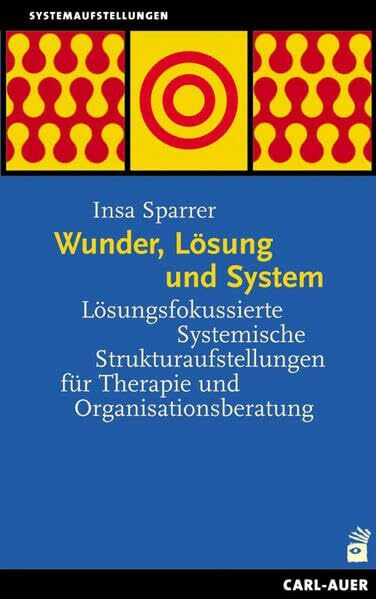 Wunder, Lösung und System: Lösungsfokussierte Systemische Strukturaufstellungen für Therapie und Organisationsberatung