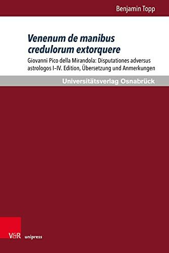 Venenum de manibus credulorum extorquere: Giovanni Pico della Mirandola: Disputationes adversus astrologos I-IV. Edition, Übersetzung und Anmerkungen