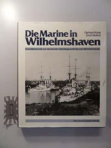 Die Marine in Wilhelmshaven. Eine Bildchronik zur deutschen Marinegeschichte von 1853 bis heute