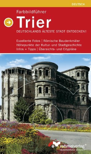 Trier - Farbbildführer; Deutschlands ältestete Stadt endecken! (Deutsche Ausgabe): Exzellente Fotos - Römische Baudenkmäler - Höhepunkte der Kultur- ... - Infos + Tipps - Übersichts- und Citypläne