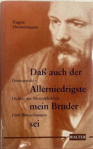 Daß auch der Allerniedrigste mein Bruder sei. Dostojewski - Dichter der Menschlichkeit. Fünf Betrachtungen