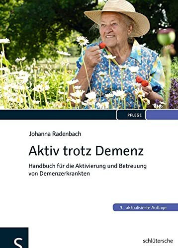 Aktiv trotz Demenz: Handbuch für die Aktivierung und Betreuung von Demenzerkrankten