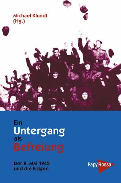 Ein Untergang als Befreiung: Der 8. Mai 1945 und die Folgen (Neue Kleine Bibliothek)