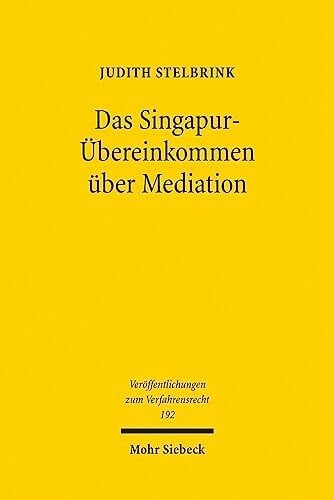 Das Singapur-Übereinkommen über Mediation: Unter besonderer Berücksichtigung der Umsetzungsperspektiven für das deutsche Recht (Veröffentlichungen zum... Das Singapur-Übereinkommen über Mediation: Unter besonderer Berücksichtigung der Umsetzungsperspektiven für das deutsche Recht (Veröffentlichungen zum Verfahrensrecht, Band 192)