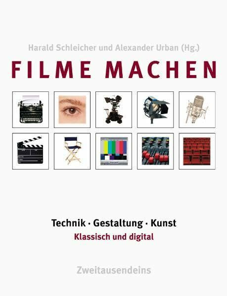 Filme machen: Technik, Gestaltung, Kunst. Klassisch und digital