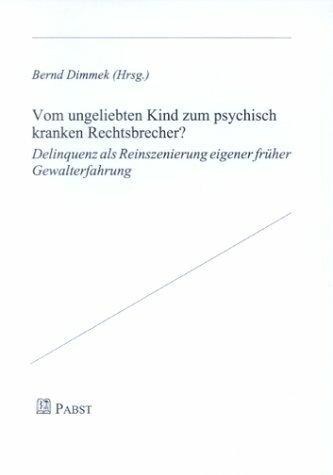 Vom ungeliebten Kind zum psychisch kranken Rechtsbrecher? Delinquenz als Reinszenierung eigener früher Gewalterfahrung