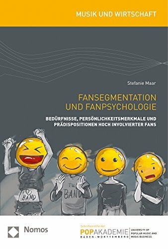 Fansegmentation und Fanpsychologie: Bedürfnisse, Persönlichkeitsmerkmale und Prädispositionen hoch involvierter Fans (Musik und Wirtschaft – Schriftenreihe der Popakademie Baden-Württemberg, Band 3)