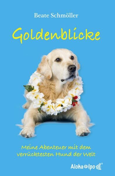 Goldenblicke: Meine Abenteuer mit dem verrücktesten Hund der Welt
