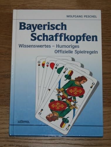 Bayerisch Schaffkopfen. Wissenswertes - Humoriges - Offizielle Spielregeln