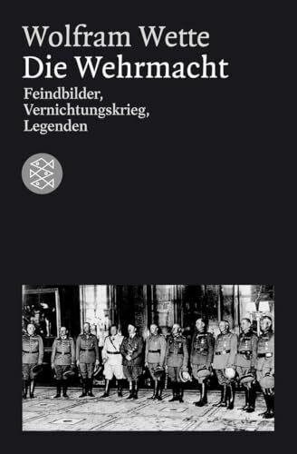Die Wehrmacht: Feindbilder, Vernichtungskrieg, Legenden (Die Zeit des Nationalsozialismus – »Schwarze Reihe«)