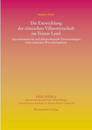 Die Entwicklung der römischen Villenwirtschaft im Trierer Land: Agrarökonomische und infrastrukturelle Untersuchungen eines römischen ... Altertumskundliche Abhandlungen, Band 81)