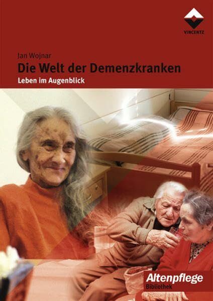 Die Welt der Demenzkranken: Leben im Augenblick (Altenpflege)