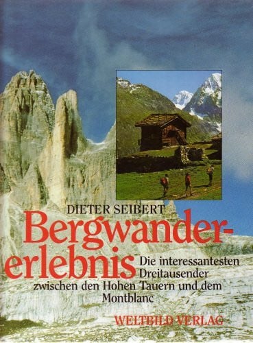 Bergwandererlebnis. Die interessantesten Dreitausender zwischen den Hohen Tauern und dem Montblanc