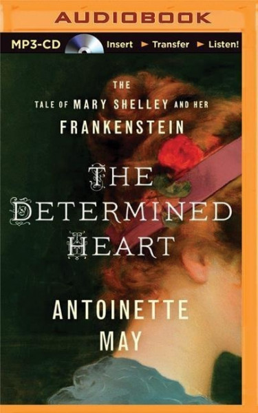 The Determined Heart: The Tale of Mary Shelley and Her Frankenstein