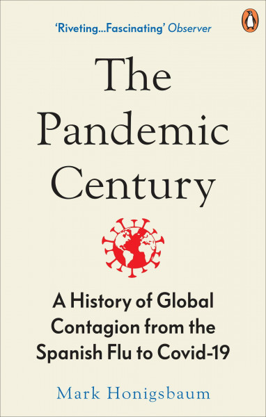 The Pandemic Century: A History of Global Contagion from the Spanish Flu to Covid-19