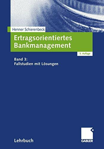 Ertragsorientiertes Bankmanagement, Bd.3, Fallstudien mit Lösungen: Band 3: Fallstudien mit Lösungen