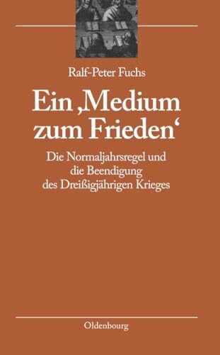 Ein 'Medium zum Frieden': Die Normaljahrsregel und die Beendigung des Dreißigjährigen Krieges (bibliothek altes Reich, 4, Band 4)