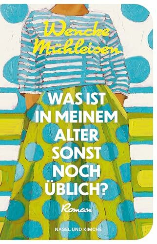 Was ist in meinem Alter sonst noch üblich?: Roman | Über das Älterwerden und die Sehnsucht nach Nähe – erfrischend und voller Lebensmut | Für Leserinnen und Leser von Doris Knecht und Julia Schoch