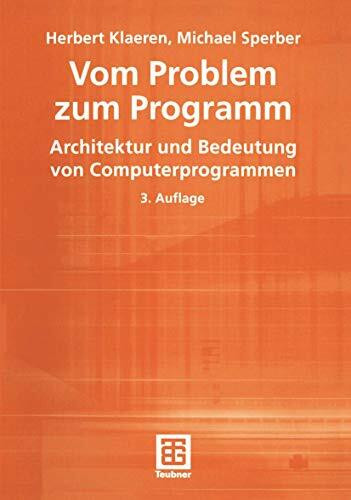 Vom Problem zum Programm. Architektur und Bedeutung von Computerprogrammen (XLeitfäden der Informatik)