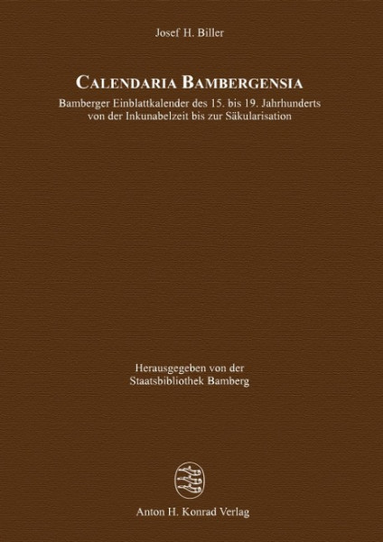 Calendaria Bambergensia - Bamberger Einblattkalender des 15. bis 19. Jahrhunderts von der Inkunabelzeit bis zur Säkularisation