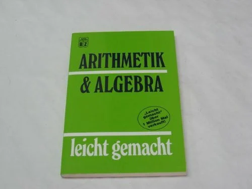Arithmetik & Algebra - leicht gemacht