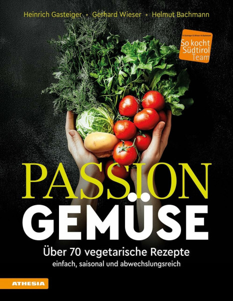 Passion Gemüse: Über 70 vegetarische Rezepte – einfach, saisonal und abwechslungsreich (So genießt Südtirol: Ausgezeichnet mit dem Sonderpreis der GAD (Gastronomische Akademie Deutschlands e.V.))