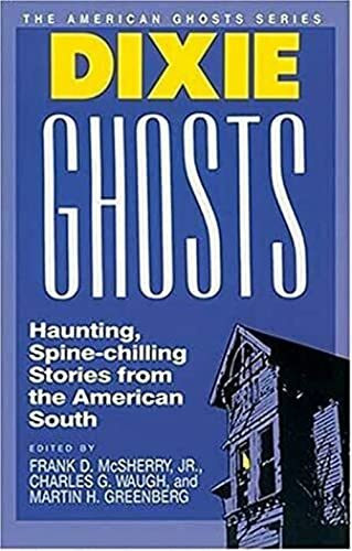 Dixie Ghosts: Haunting, Spine-Chilling Stories from the American South