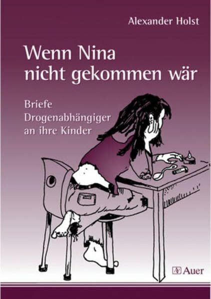 Wenn Nina nicht gekommen wär: Briefe Drogenabhängiger an ihre Kinder (5. bis 10. Klasse)