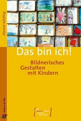 Das bin ich!: Bildnerisches Gestalten mit Kindern