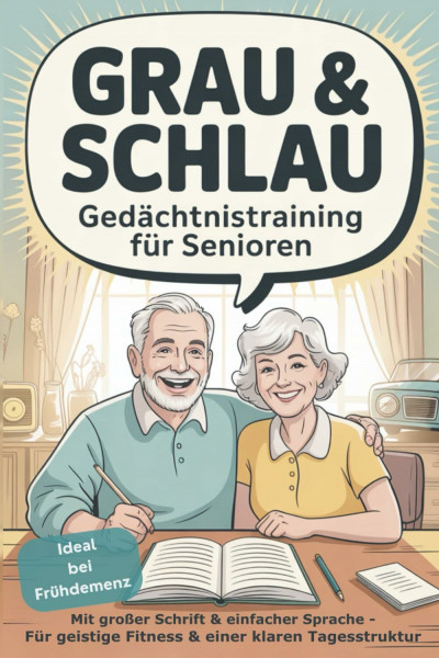 Grau & Schlau - Gedächtnistraining für Senioren: mit großer Schrift & einfacher Sprache, für geistige Fitness & einer klaren Tagesstruktur, Ideal bei Frühdemenz