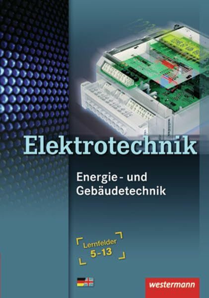 Elektrotechnik - Energie- und Gebäudetechnik: Lernfelder 5-13: Schülerband: Lernfelder 5 - 13 / Energie- und Gebäudetechnik Lernfelder 5-13: Schülerband